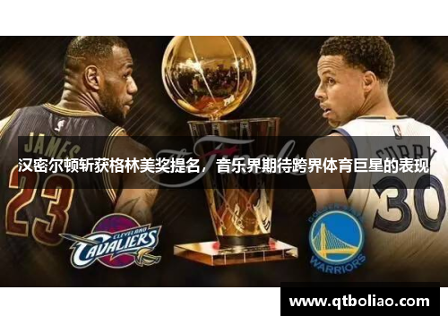 汉密尔顿斩获格林美奖提名，音乐界期待跨界体育巨星的表现